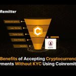 5 Benefits of Accepting Cryptocurrency Payments Without KYC Using Coinremitter