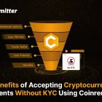 5 Benefits of Accepting Cryptocurrency Payments Without KYC Using Coinremitter